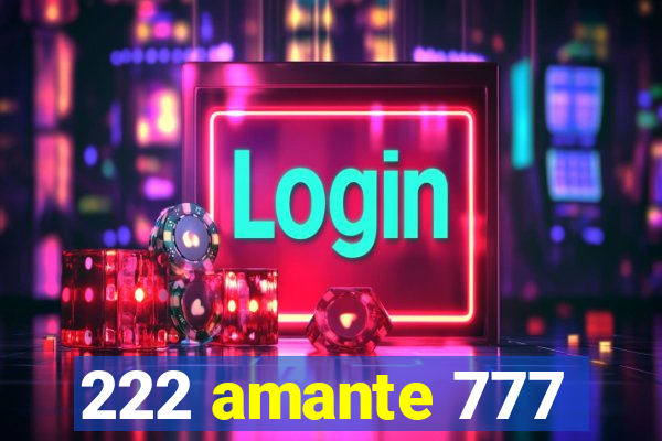 222 amante 777